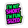 I'm Not Short I'm Fun Sized Funny Quote displayed in bold, whimsical typography, available as stickers or digital artwork. Perfect for adding humor to personal items or digital projects.