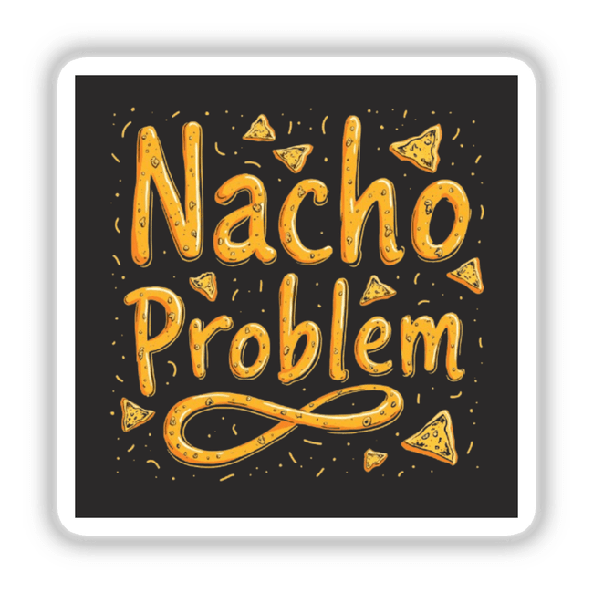 Nacho Problem - Funny Nacho Lover Sticker features quirky yellow text and graphics, including cartoon nachos and pizza, perfect for snack fans. Available as stickers or digital artwork.