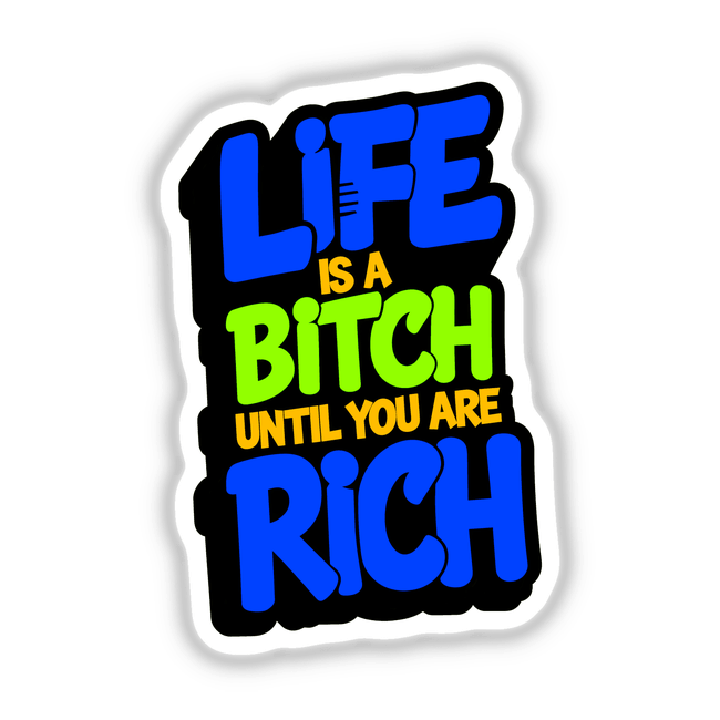 Life Is A Bitch Until You Are Rich Funny Quote