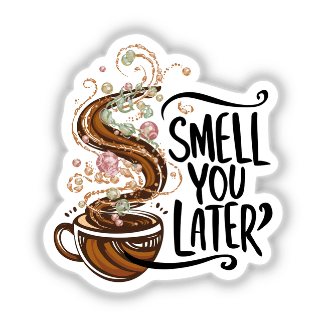 Coffee Smell You Later Stickers - Decal Venue