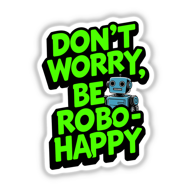 Don't Worry Be Robo-Happy Funny Quote displayed with a cartoon robot in graphic style, available as stickers or digital artwork from Decal Venue.