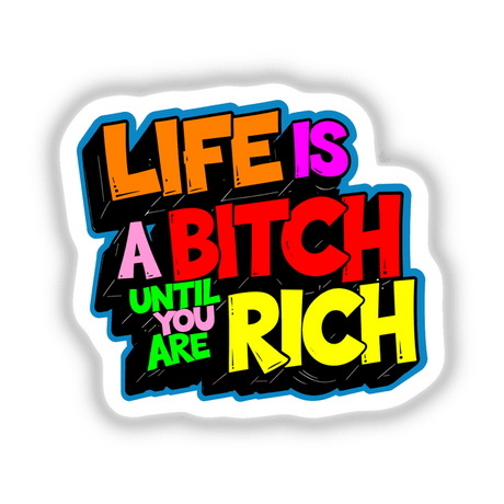 Life Is A Bitch Until You Are Rich Funny Quote displayed in artistic font, available as stickers or digital artwork from Decal Venue, known for unique designs.