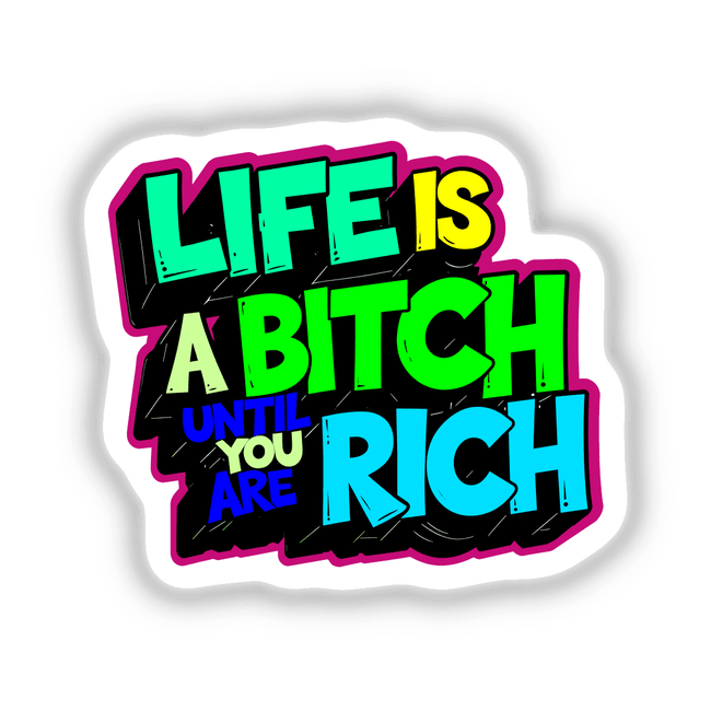 Life Is A Bitch Until You Are Rich Funny Quote displayed in colorful, bold text design, available as unique stickers or digital artwork from Decal Venue.