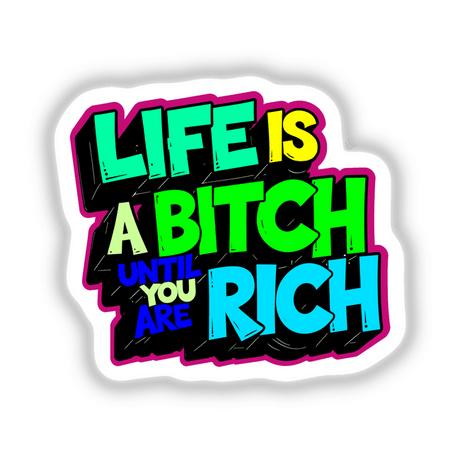 Life Is A Bitch Until You Are Rich Funny Quote displayed in colorful, bold text design, available as unique stickers or digital artwork from Decal Venue.