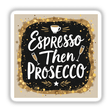 Espresso Then Prosecco Sticker featuring elegant coffee and wine clipart, showcasing a white cup with brown liquid and close-up of glasses, perfect for drink enthusiasts. Available as stickers or digital artwork.