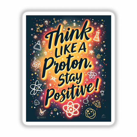 Think Like a Proton, Stay Positive | Motivational Science Sticker or Clipart features a poster with symbolic graphics, including a white atom symbol and motivational text, offered as stickers or digital artwork.