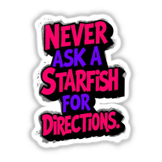 Never Ask A Starfish For Directions Funny Quote displayed in vibrant typography, offered as stickers or digital artwork by Decal Venue, known for unique and humorous designs.