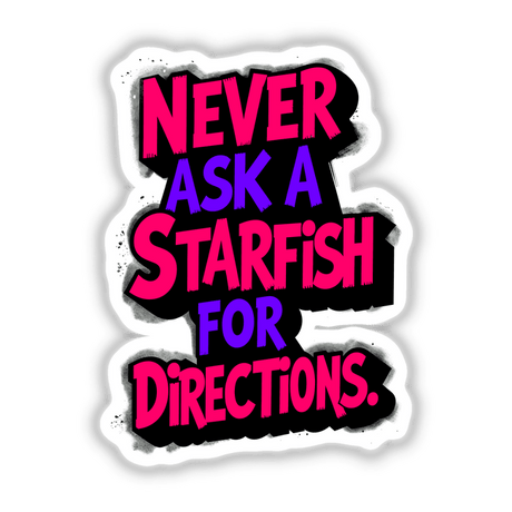 Never Ask A Starfish For Directions Funny Quote displayed in vibrant typography, offered as stickers or digital artwork by Decal Venue, known for unique and humorous designs.