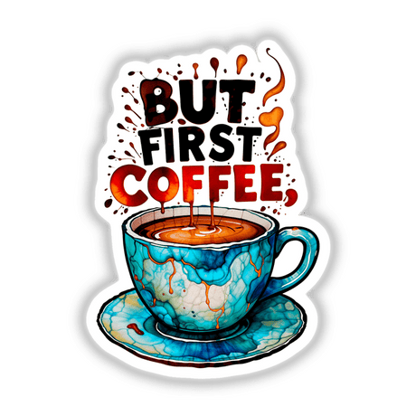 But First Coffee Quote sticker or digital art featuring a blue and orange coffee cup with liquid splashing, offered by Decal Venue, known for unique stickers and digital art.