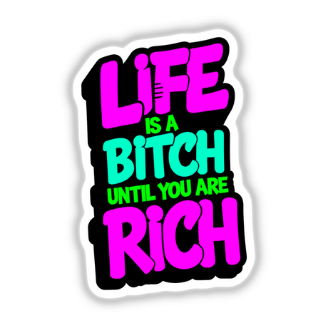 Life Is A Bitch Until You Are Rich Funny Quote displayed as bold, colorful typography on a black background, available as stickers or digital artwork from Decal Venue.