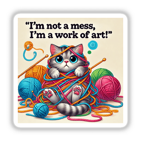 Funny Cat - I'm not a mess, I'm a work of art: A whimsical sticker or digital artwork featuring a cartoon cat entangled in yarn, playfully embodying chaos and creativity.