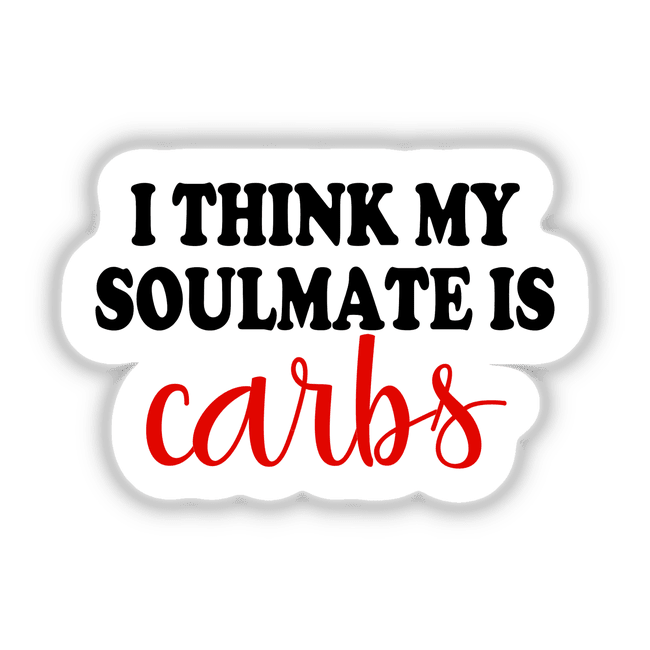 Humorous sarcastic diet and fitness sticker with text "I THINK MY SOULMATE IS CARBS"