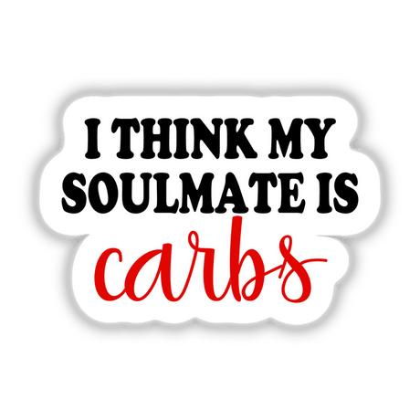 Humorous sarcastic diet and fitness sticker with text "I THINK MY SOULMATE IS CARBS"