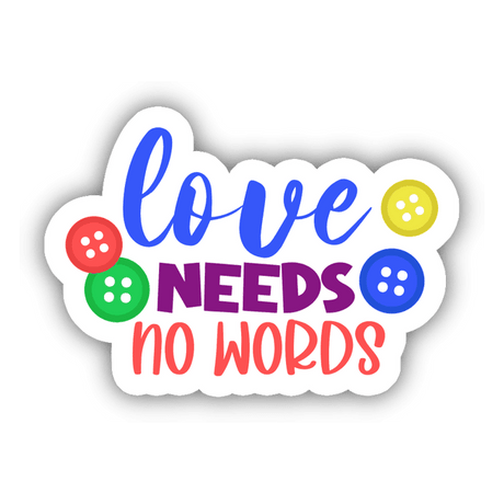 Autism Love Needs No Words Sticker featuring bold, graphic text and button icons, emphasizing love and acceptance without needing verbal expression.